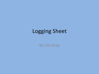 Logging Sheet

  By Lily Gray
 