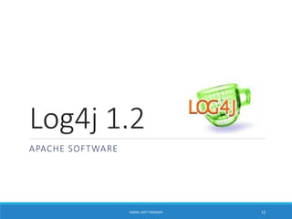 Log4j 1.2
APACHE SOFTWARE
12KAMAL METTANANDA
 