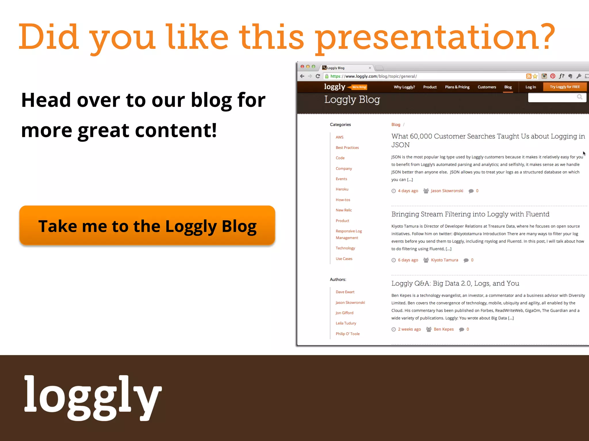 Did you like this presentation? 
Head over to our blog for 
more great content! 
Take me to the Loggly Blog 
| Log management as a service Simplify Log Management 
