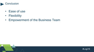 #Logi16
• Ease of use
• Flexibility
• Empowerment of the Business Team
Conclusion
 