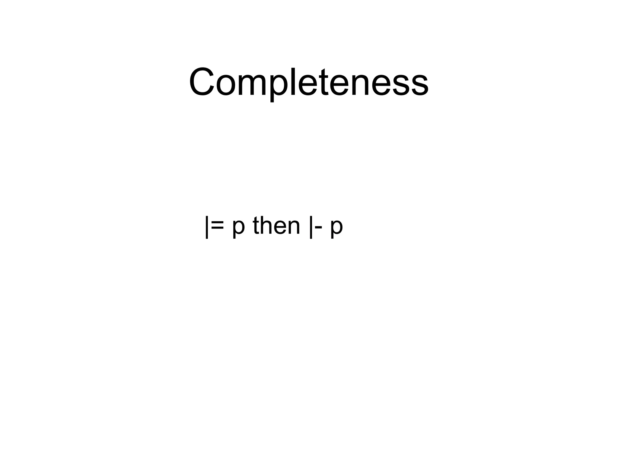 Completeness


|= p then |- p
 