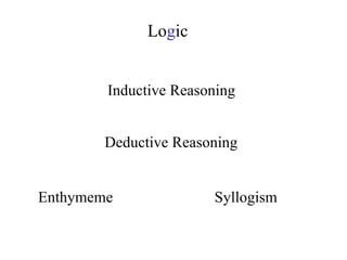 Inductive Reasoning Lo g ic Deductive Reasoning Syllogism Enthymeme 
