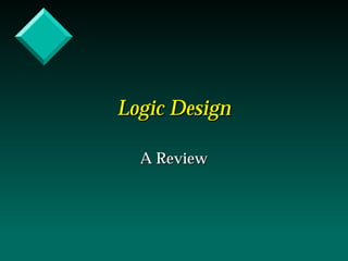 Logic Design
A Review

 
