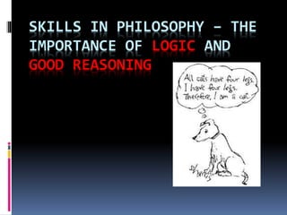 SKILLS IN PHILOSOPHY – THE 
IMPORTANCE OF LOGIC AND 
GOOD REASONING 
 