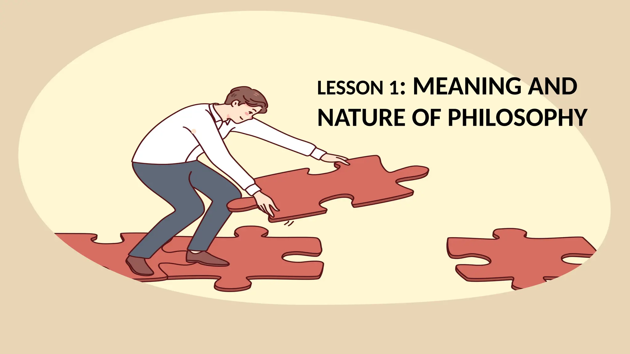 LESSON 1: MEANING AND
NATURE OF PHILOSOPHY
 