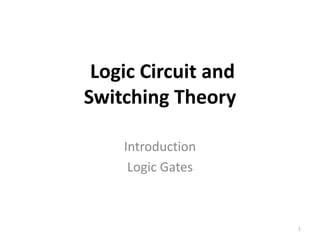 Logic Circuit and
Switching Theory
Introduction
Logic Gates
1
 
