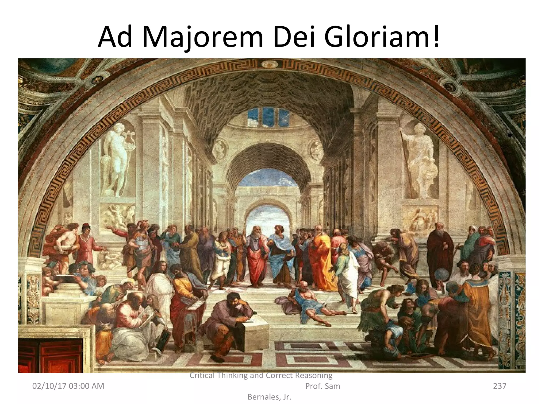 Ad Majorem Dei Gloriam!
02/10/17 03:00 AM 237
Critical Thinking and Correct Reasoning
Prof. Sam
Bernales, Jr.
 