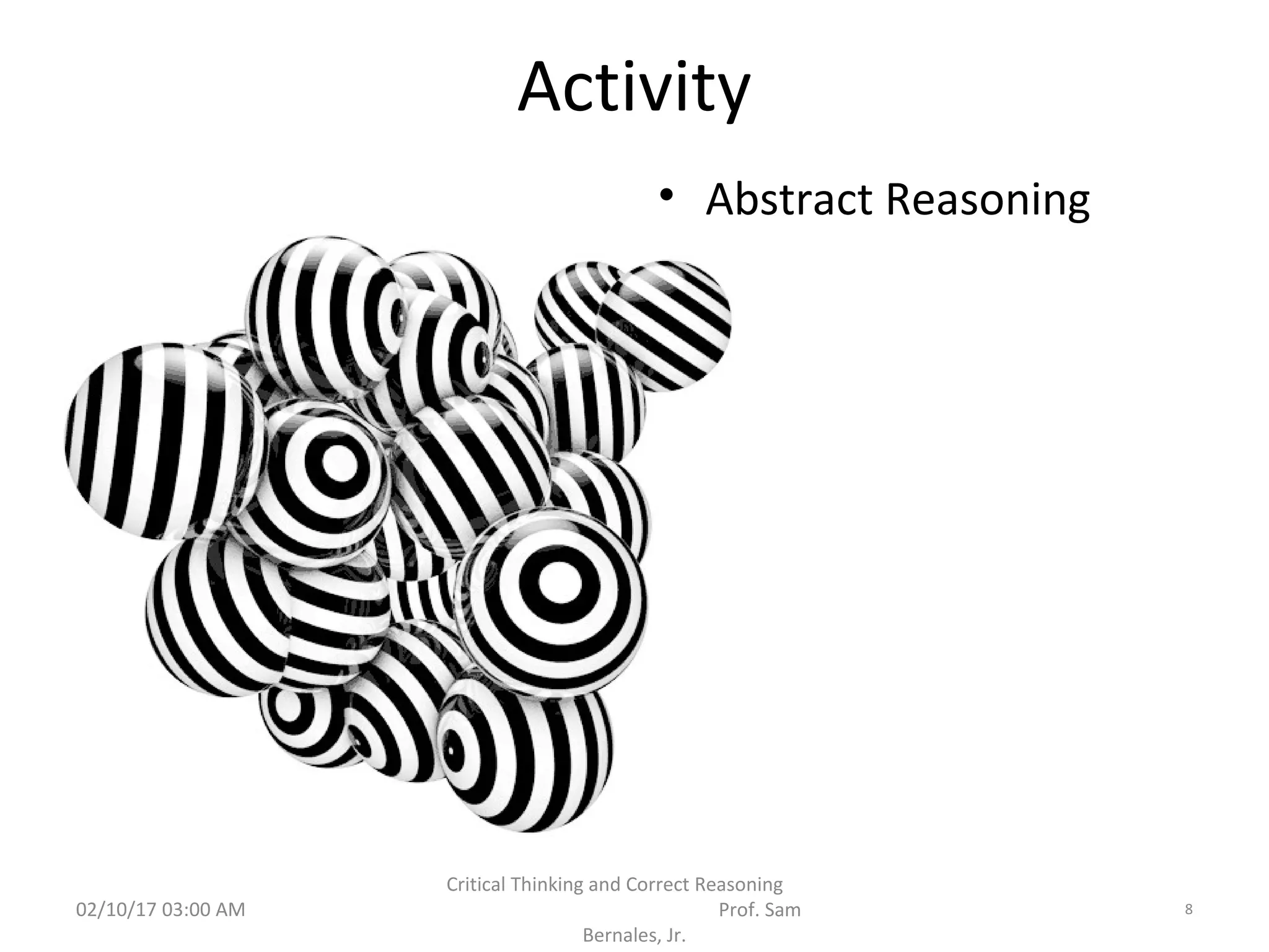 Activity
• Abstract Reasoning
02/10/17 03:00 AM
Critical Thinking and Correct Reasoning
Prof. Sam
Bernales, Jr.
8
 