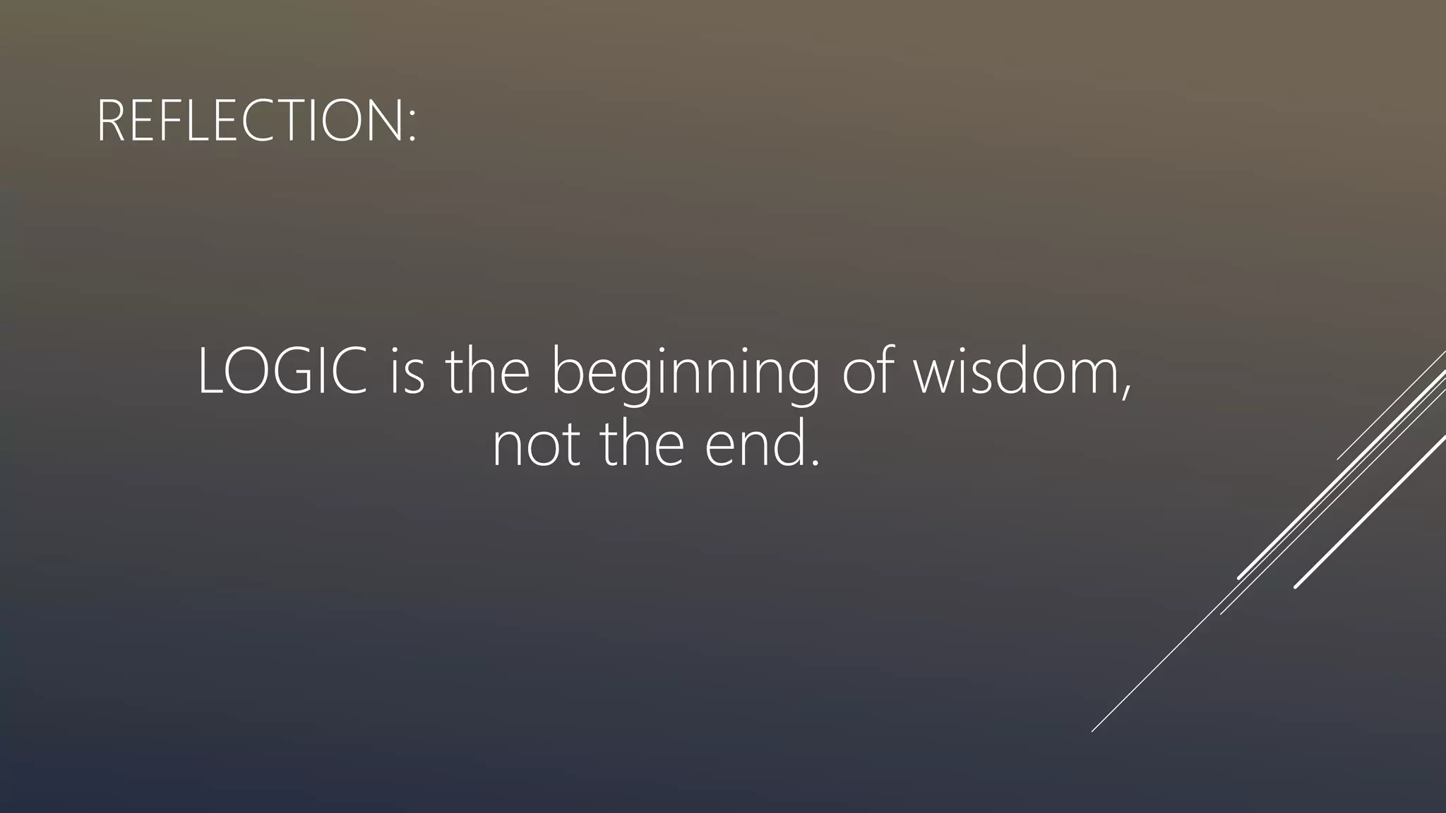 REFLECTION:
LOGIC is the beginning of wisdom,
not the end.
 