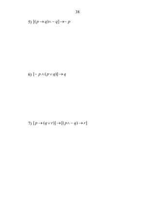 38
5) [( ) ]p q q p→ ∧ →∼ ∼
6) [ ( )]p p q q∧ ∨ →∼
7) [ ( )] [( ) ]p q r p q r→ ∨ → ∧ →∼
 