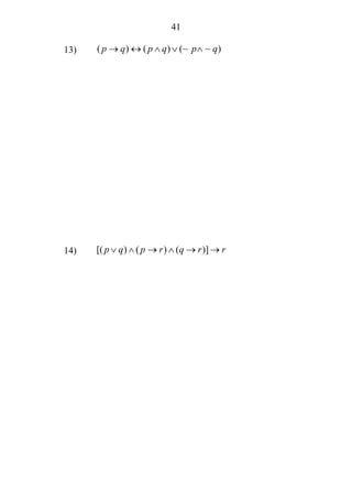 41
13) ( ) ( ) ( )p q p q p q→ ↔ ∧ ∨ ∧∼ ∼
14) [( ) ( ) ( )]p q p r q r r∨ ∧ → ∧ → →
 