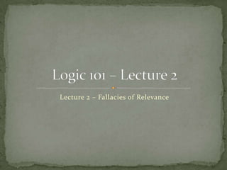 Lecture 2 – Fallacies of Relevance Logic 101 – Lecture 2 