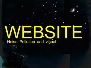 WEBSITE
Noise Pollution and visual
 