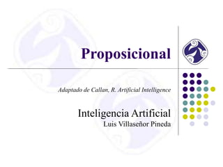 Proposicional
Adaptado de Callan, R. Artificial Intelligence
Inteligencia Artificial
Luis Villaseñor Pineda
 