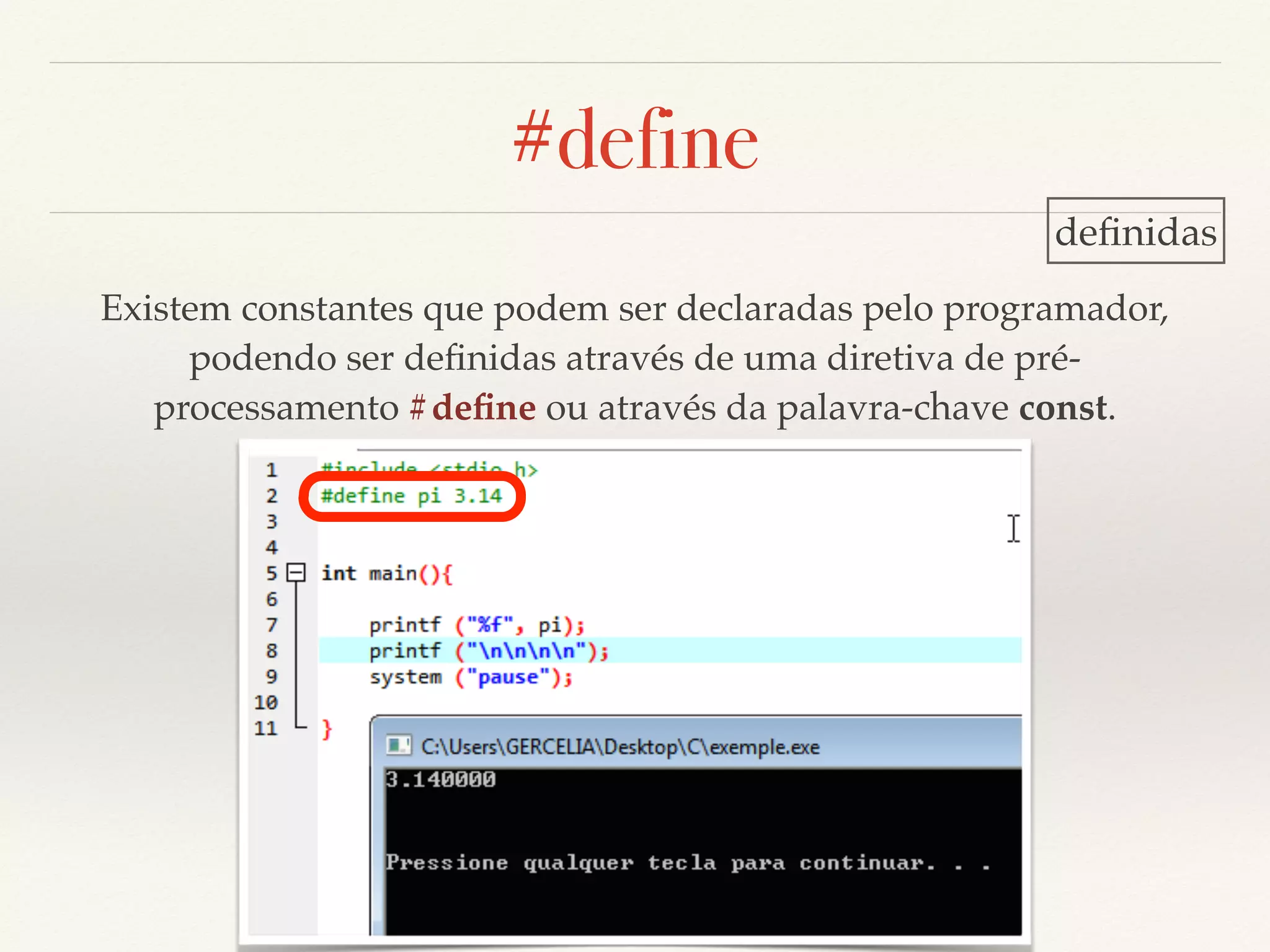 #define 
definidas 
Existem constantes que podem ser declaradas pelo programador, 
podendo ser definidas através de uma diretiva de pré-processamento 
#define ou através da palavra-chave const. 
 