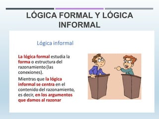 LÓGICA FORMAL Y LÓGICA
INFORMAL
 