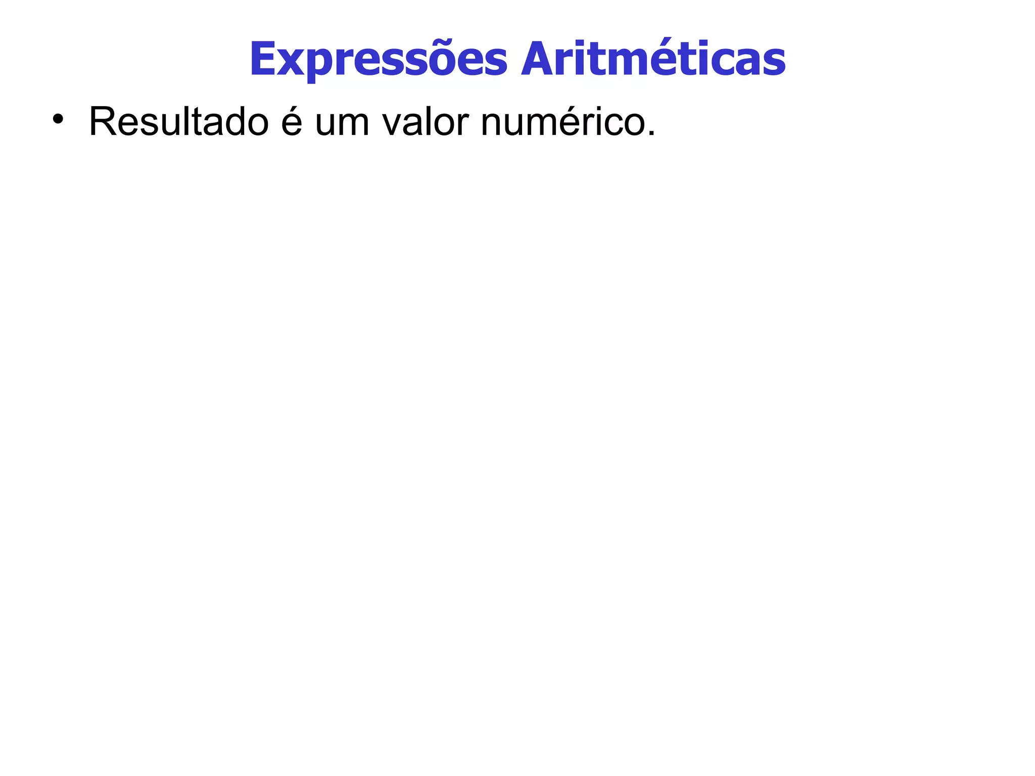 Expressões Aritméticas Resultado é um valor numérico. 