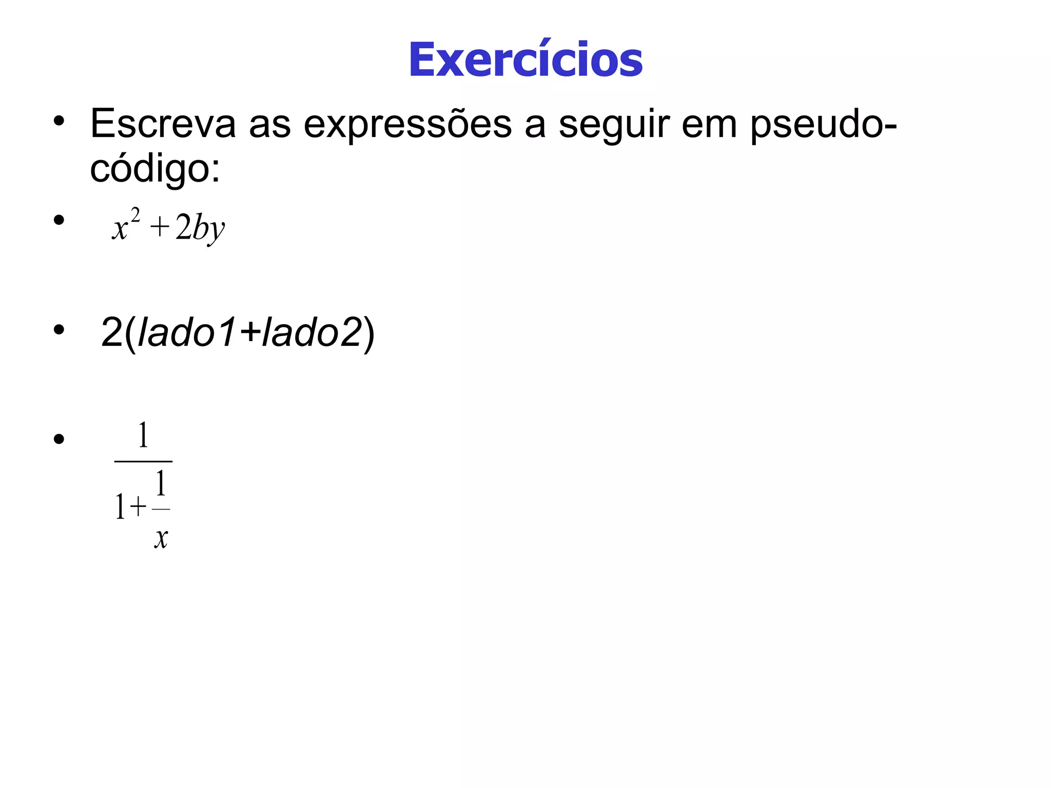 Exercícios Escreva as expressões a seguir em pseudo-código: 2( lado1+lado2 )‏ 