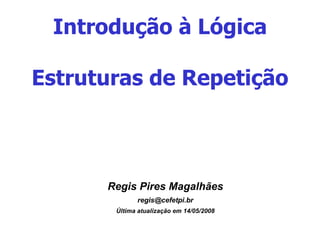 Introdução à Lógica Estruturas de Repetição ,[object Object],[object Object],[object Object]