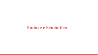Sintaxe e Semântica
 