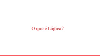 O que é Lógica?
 