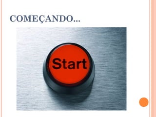 COMEÇANDO...
 