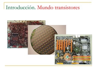 Introducción. Mundo transistores
 