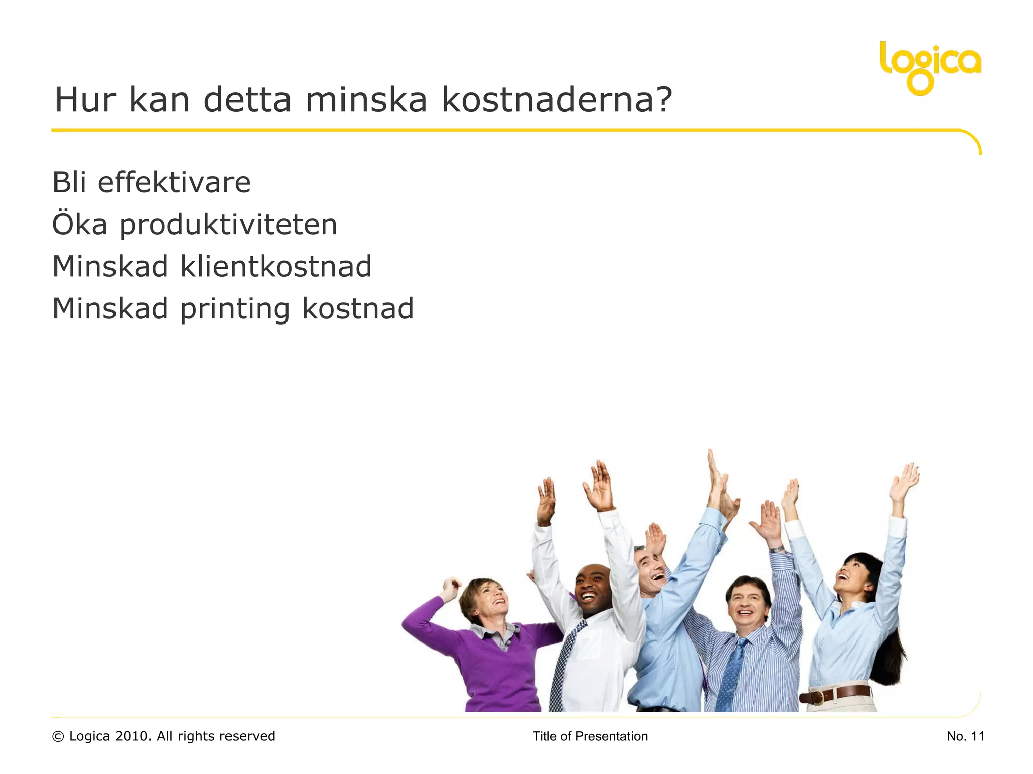 Bli effektivare Öka produktiviteten Minskad klientkostnad Minskad printing kostnad Hur kan detta minska kostnaderna? No.  Title of Presentation 