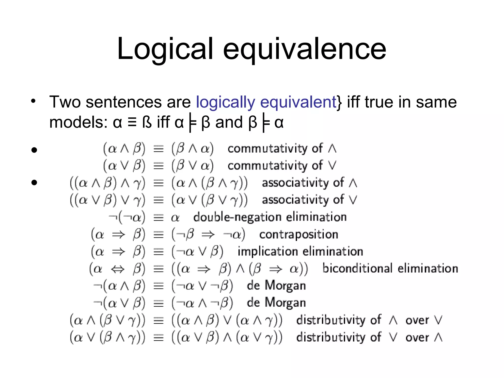 Logical equivalence
• Two sentences are logically equivalent} iff true in same
models: α ≡ ß iff α╞ β and β╞ α
•
•
 