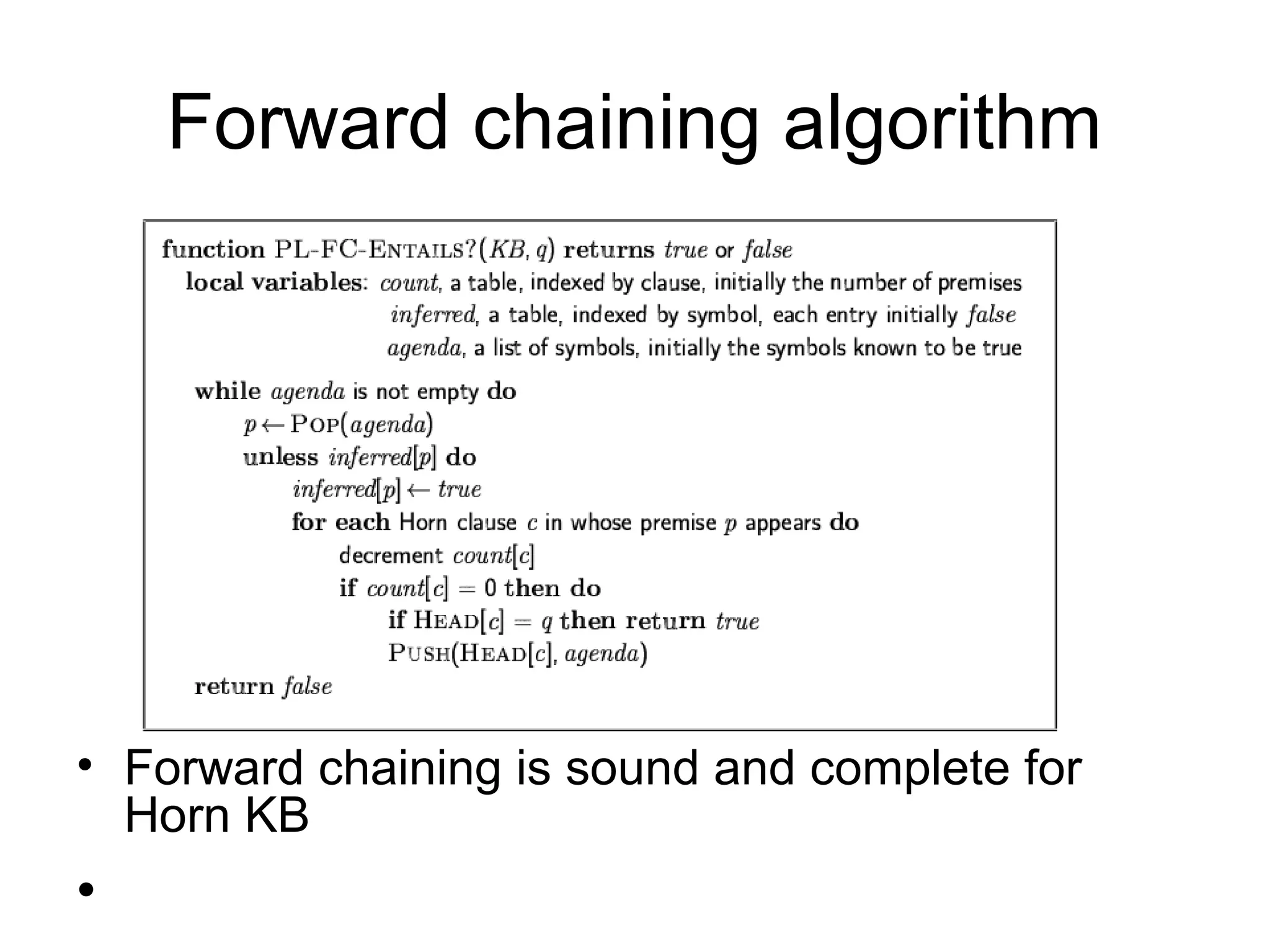 Forward chaining algorithm
• Forward chaining is sound and complete for
Horn KB
•
 