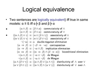 Logical equivalence
• Two sentences are logically equivalent} iff true in same
models: α ≡ ß iff α╞ β and β╞ α
•
•
 