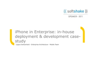 iPhone in Enterprise: in-house deployment & development case-study Logica Switzerland - Enterprise Architecture - Mobile Team 