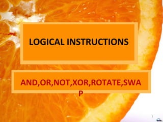 LOGICAL INSTRUCTIONS AND,OR,NOT,XOR,ROTATE,SWAP 