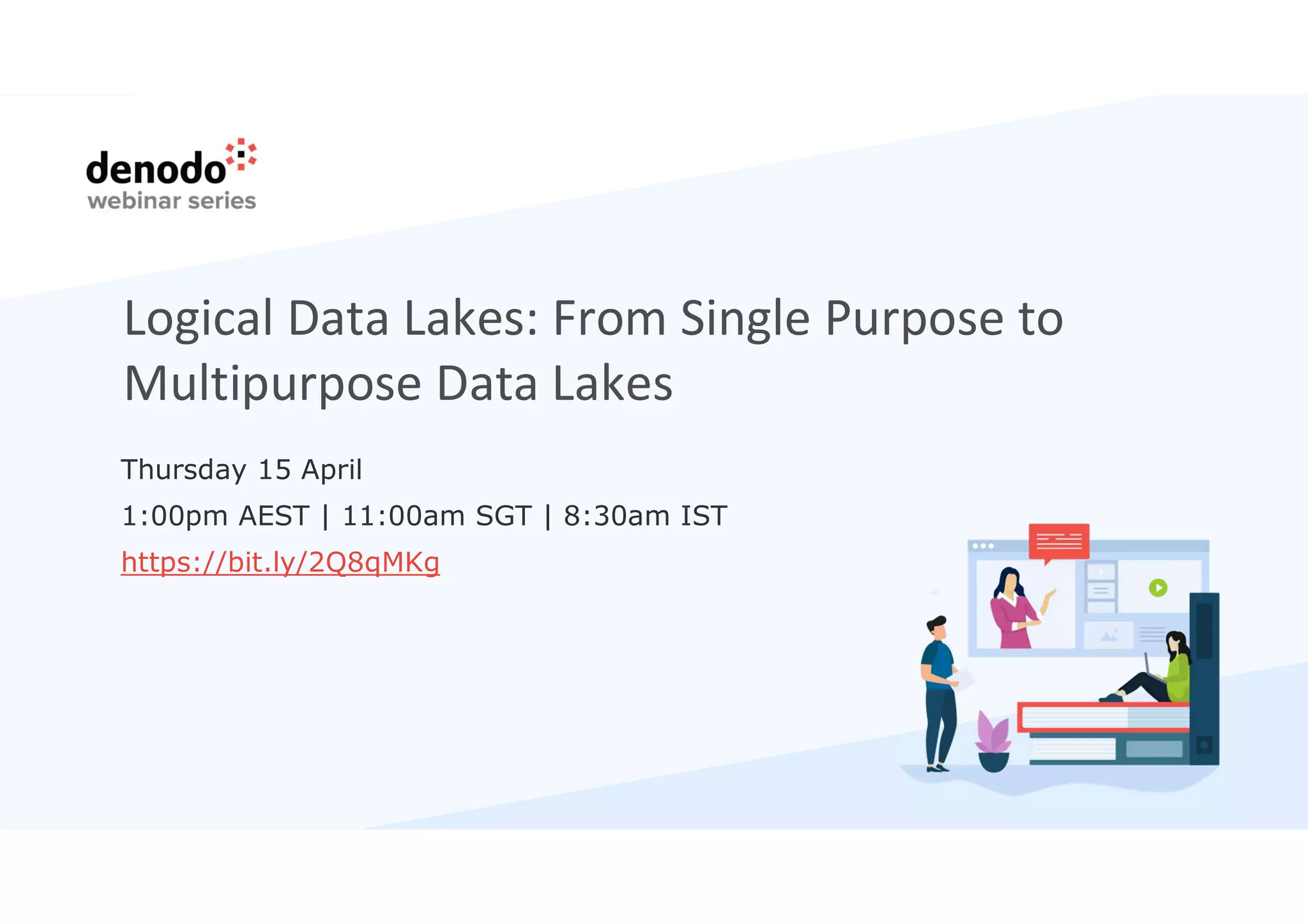 Logical Data Lakes: From Single Purpose to
Multipurpose Data Lakes
Thursday 15 April
1:00pm AEST | 11:00am SGT | 8:30am IST
https://bit.ly/2Q8qMKg
 