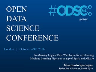 In-Memory Logical Data Warehouse for accelerating
Machine Learning Pipelines on top of Spark and Alluxio
@ODSC
OPEN
DATA
SCIENCE
CONFERENCE
Gianmario Spacagna
Senior Data Scientist, Pirelli Tyre
London | October 8-9th 2016
 