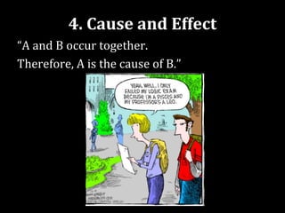 4. Cause and Effect
“A and B occur together.
Therefore, A is the cause of B.”
 