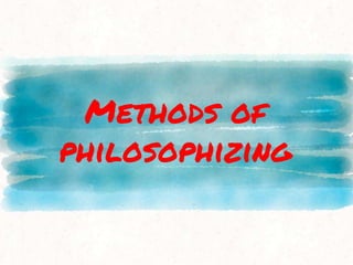 Methods of
philosophizing
 
