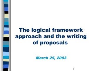 1
The logical framework
approach and the writing
of proposals
March 25, 2003
 