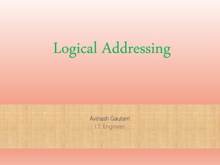 Logical Addressing
Avinash Gautam
I.T. Engineer
 