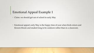 Emotional Appeal Example 1
• Claim: we should get out of school in early May
• Emotional appeal: early May is the happy ti...