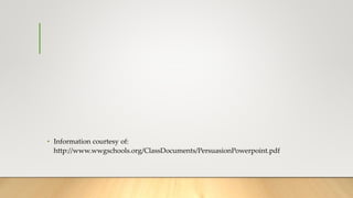 • Information courtesy of:
http://www.wwgschools.org/ClassDocuments/PersuasionPowerpoint.pdf
 