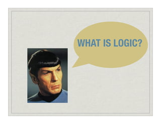 WHAT IS LOGIC?
 