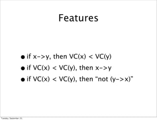 Features


                      • if x->y, then VC(x) < VC(y)
                      • if VC(x) < VC(y), then x->y
                      • if VC(x) < VC(y), then “not (y->x)”


Tuesday,	 September	 20,	 
 