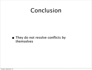 Conclusion



                      • They do not resolve conﬂicts by
                             themselves




Tuesday,	 September	 20,	 
 