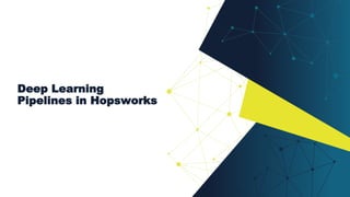 Deep Learning
Pipelines in Hopsworks
 