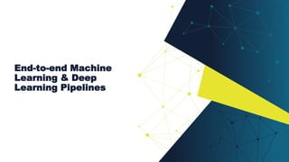 End-to-end Machine
Learning & Deep
Learning Pipelines
 