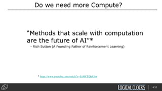 Do we need more Compute?
“Methods that scale with computation
are the future of AI”*
- Rich Sutton (A Founding Father of Reinforcement Learning)
* https://www.youtube.com/watch?v=EeMCEQa85tw
4/33
 