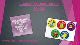 Logical Consequence
Model
By Pinar, Jessica, Yasmin and Courtney
 