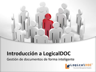 Introducción a LogicalDOC
Gestión de documentos de forma inteligente
 