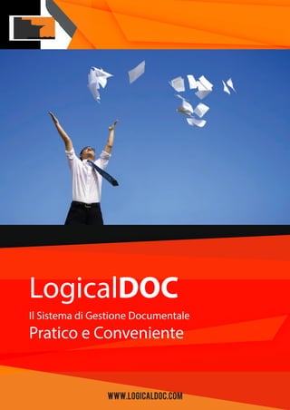 Il Sistema di Gestione Documentale
LogicalDOC
Pratico e Conveniente
www.logicaldoc.com
 